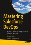 Mastering Salesforce Devops: A Practical Guide to Building Trust While Delivering Innovation di Andrew Davis edito da APRESS