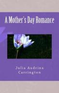 A Mother's Day Romance di Julia Audrina Carrington edito da Createspace