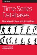 Time Series Databases - New Ways to Store and Acces Data di Ted Dunning, Ellen Friedman edito da O'Reilly Media, Inc, USA