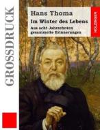 Im Winter Des Lebens (Grossdruck): Aus Acht Jahrzehnten Gesammelte Erinnerungen di Hans Thoma edito da Createspace