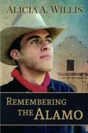 Remembering the Alamo: A Novella di Alicia a. Willis edito da Createspace