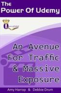 The Power of Udemy: An Avenue for Traffic & Massive Exposure di Amy Harrop edito da Createspace