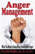 Anger Management: What You Need to Know When Dealing with Anger di Krystal Kuehn edito da Createspace