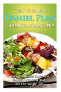 The Ultimate Daniel Plan Guide for Beginners: Quick and Healthy Daniel Plan Recipes for Optimal Health and Fast Weight Loss di Emma Rose edito da Createspace