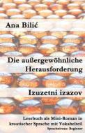 Die Aussergewohnliche Herausforderung / Izuzetni Izazov: Lesebuch ALS Mini-Roman in Kroatischer Sprache Mit Vokabelteil di Ana Bilic edito da Createspace