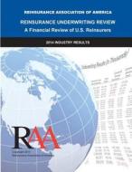 Reinsurance Underwriting Review: 2014 Data di Reinsurance Association Of America edito da Createspace