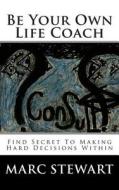 Be Your Own Life Coach: Contact the Best Self Within di Marc Stewart edito da Createspace