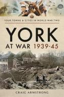 York at War 1939-45 di Craig Armstrong edito da PEN & SWORD MILITARY