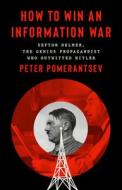 How to Win an Information War: Sefton Delmer, the Genius Propagandist Who Outwitted Hitler di Peter Pomerantsev edito da PUBLICAFFAIRS