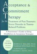 Acceptance and Commitment Therapy for the Treatment of Post-traumatic Stress Disorder and Trauma-related Problems di Robyn D. Walser, Darrah Westrup edito da New Harbinger Publications
