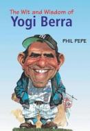 The Wit And Wisdom Of Yogi Berra di Phil Pepe edito da Triumph Books