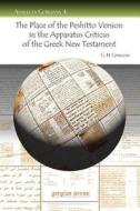 The Place of the Peshitto Version in the Apparatus Criticus of the Greek New Testament di G. H. Gwilliam edito da Gorgias Press LLC