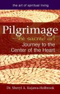 Pilgrimage - the Sacred Art di Sheryl A. (Sheryl A. Kujawa-Holbrook) Kujawa-Holbrook edito da Jewish Lights Publishing