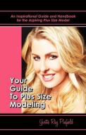 Your Guide to Plus-Size Modeling an Inspirational Guide and Handbook for the Aspiring Plus-Size Model di Yvette Pinfield edito da Strategic Book Publishing & Rights Agency, LLC