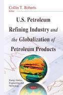 U.S. Petroleum Refining Industry & the Globalization of Petroleum Products edito da Nova Science Publishers Inc