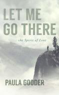 Let Me Go There: The Spirit of Lent di Paula Gooder edito da PARACLETE PR
