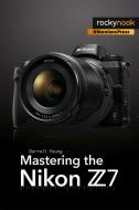 Mastering the Nikon Z7 di Darrell Young edito da Rocky Nook