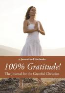 100% Gratitude! The Journal for the Grateful Christian di Journals and Notebooks edito da Speedy Publishing LLC