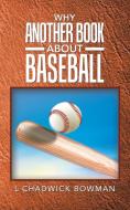 Why Another Book About Baseball? di L Chadwick Bowman edito da AuthorHouse