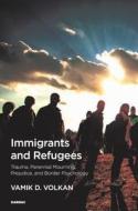 Immigrants and Refugees di Vamik D. Volkan edito da Routledge