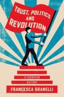 Trust, Politics and Revolution: A European History di Francesca Granelli edito da I B TAURIS