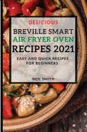 DELICIOUS BREVILLE SMART AIR FRYER OVEN RECIPES 2021 di Neil Smith edito da NEIL SMITH