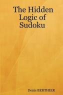 The Hidden Logic of Sudoku di Denis Berthier edito da Lulu.com