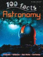 100 Facts - Astronomy di Miles Kelly edito da Miles Kelly Publishing Ltd