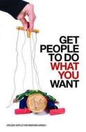 Get People To Do What You Want di Gregory Hartley, Maryann Karinch edito da Crimson Publishing