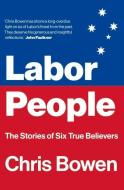 Labor People di Chris Bowen edito da Monash University Publishing