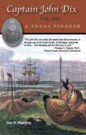 Captain John Dix, 1796-1870: A Texas Pioneer di Dan R. Manning edito da Goldminds Publishing