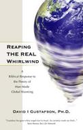 Reaping the Real Whirlwind: A Biblical Response to the Theory of Man-Made Global Warming di David I. Gustafson edito da Deep River Books