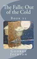 The Falls: Out of the Cold: Book 25 di George Jackson edito da Createspace Independent Publishing Platform