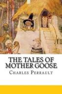 The Tales of Mother Goose di Charles Perrault edito da Createspace Independent Publishing Platform