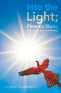 Into The Light; Phoenix Rising di Louise Crandall edito da Balboa Press