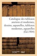 Catalogue Des Tableaux Anciens Et Modernes, Dessins, Aquarelles, Tableaux Modernes, Aquarelles di COLLECTIF edito da Hachette Livre - BNF