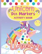 Dot Markers Activity Book Unicorn: An Amazing Dot Marker Coloring Book for kids and toddlers - Preschool Kindergarten Activities di Harlow Welch edito da UNITED NATIONS UNIV PR