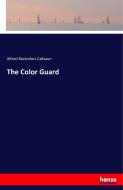 The Color Guard di Alfred Rochefort Calhoun edito da hansebooks