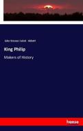 King Philip di John Stevens Cabot Abbott edito da hansebooks