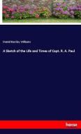 A Sketch of the Life and Times of Capt. R. A. Paul di Daniel Barclay Williams edito da hansebooks