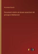 Documenti relativi ad alcune asserzioni del principe di Metternich di Nicomede Bianchi edito da Outlook Verlag