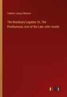The Residuary Legatee; Or, The Posthumous Jest of the Late John Austin di Frederic Jesup Stimson edito da Outlook Verlag