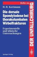Die dorsale Spondylodese bei thorakolumbalen Wirbelfrakturen di Horst-Rainer Kortmann edito da Springer Berlin Heidelberg