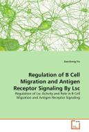 Regulation of B Cell Migration and Antigen Receptor Signaling By Lsc di Jiancheng Hu edito da VDM Verlag Dr. Müller e.K.