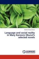 Language and social reality in Mary Karooro Okurut's selected novels di Barbara Nancy Asasira edito da LAP Lambert Academic Publishing