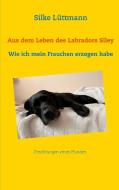 Aus dem Leben des Labradors Siley di Silke Lüttmann edito da Books on Demand