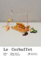 Le Corbuffet: Edible Art And Design Classics di Esther Choi edito da Prestel