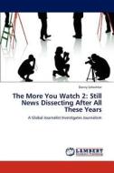 The More You Watch 2: Still News Dissecting After All These Years di Danny Schechter edito da LAP Lambert Academic Publishing