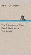 The Adventure of Two Dutch Dolls and a 'Golliwogg' di Bertha Upton edito da TREDITION CLASSICS