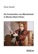 Die Konstruktion von Männlichkeit in Woody Allens Filmen. di Oliver Kanehl edito da ibidem